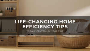 Read more about the article Life-Changing Home Efficiency Tips to Take Control of Your Time