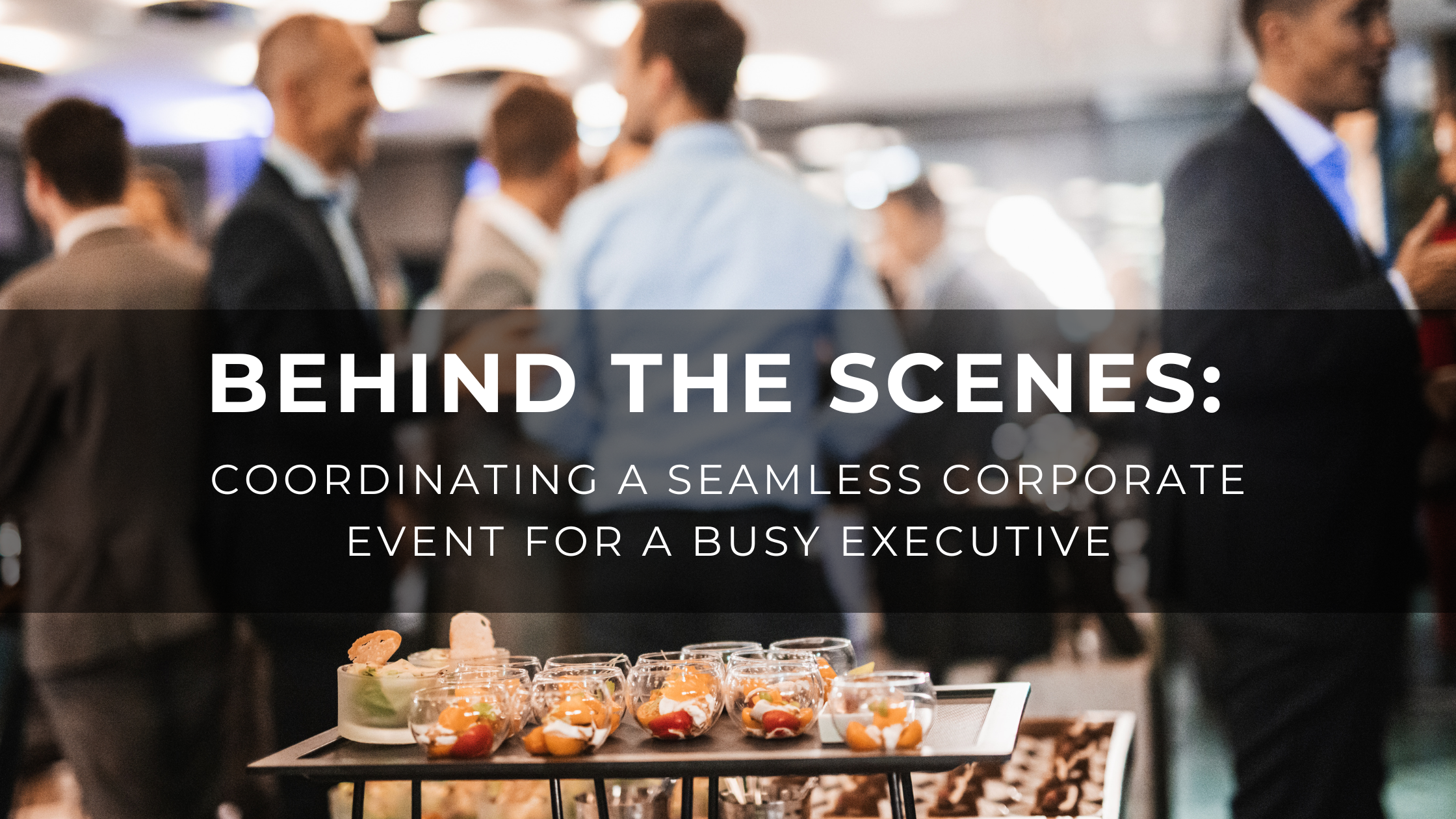 Read more about the article Behind the Scenes: Coordinating a Seamless Corporate Event for a Busy Executive