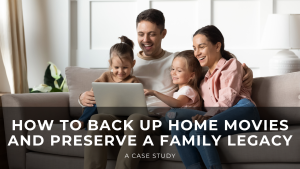 Read more about the article How to Back Up Home Movies and Preserve a Family Legacy: A Case Study