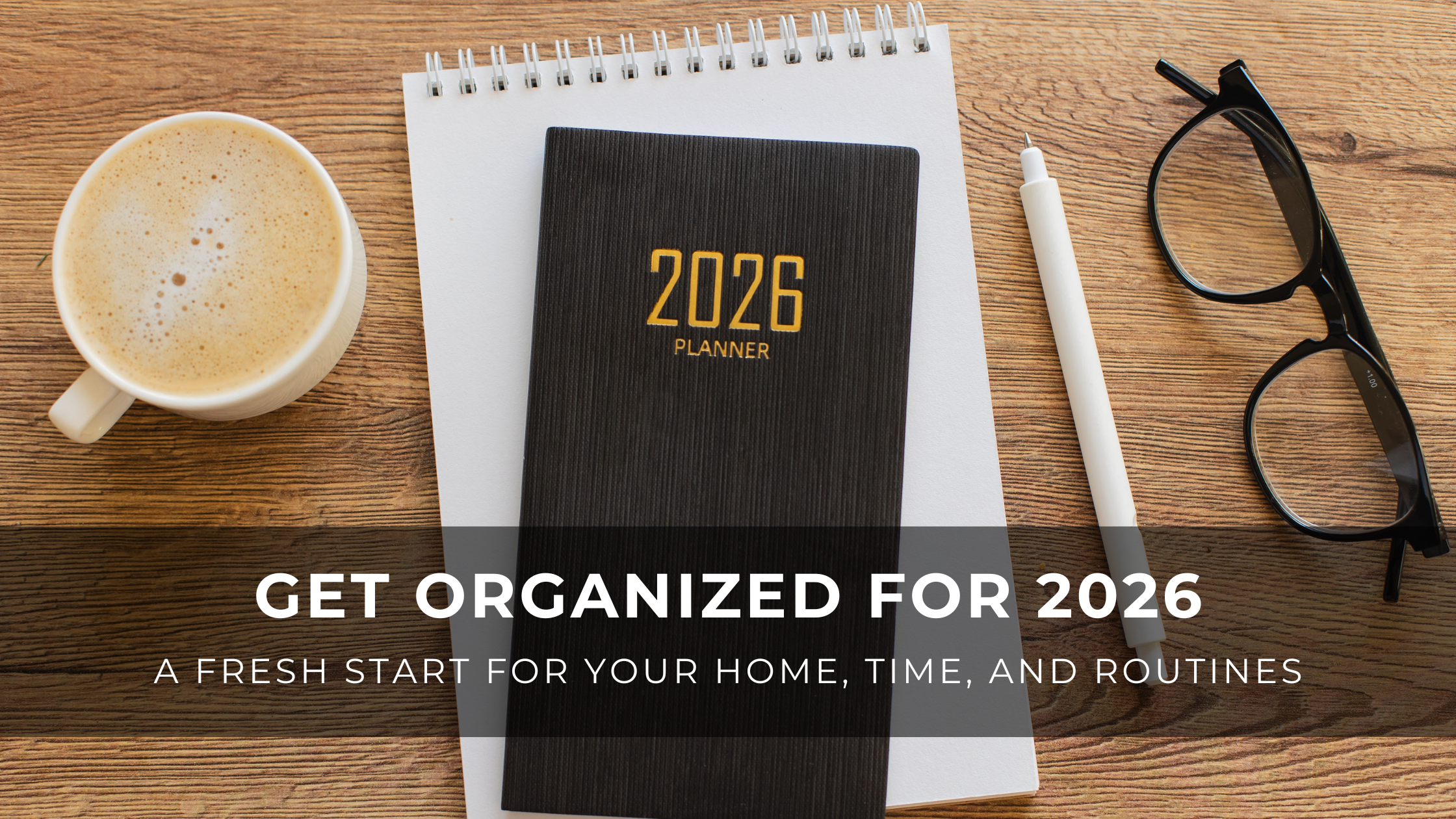 Read more about the article Get Organized for 2026: A Fresh Start for Your Home, Time, and Routines